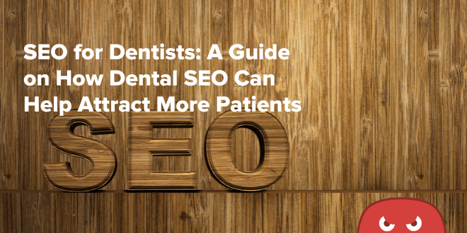 SEO for Dentists: A Simple Guide to Attract More Patients